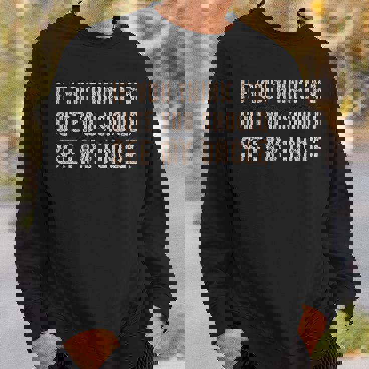 If You Think I'm Cute Youhouldee My Uncle スウェットシャツ 彼への贈り物