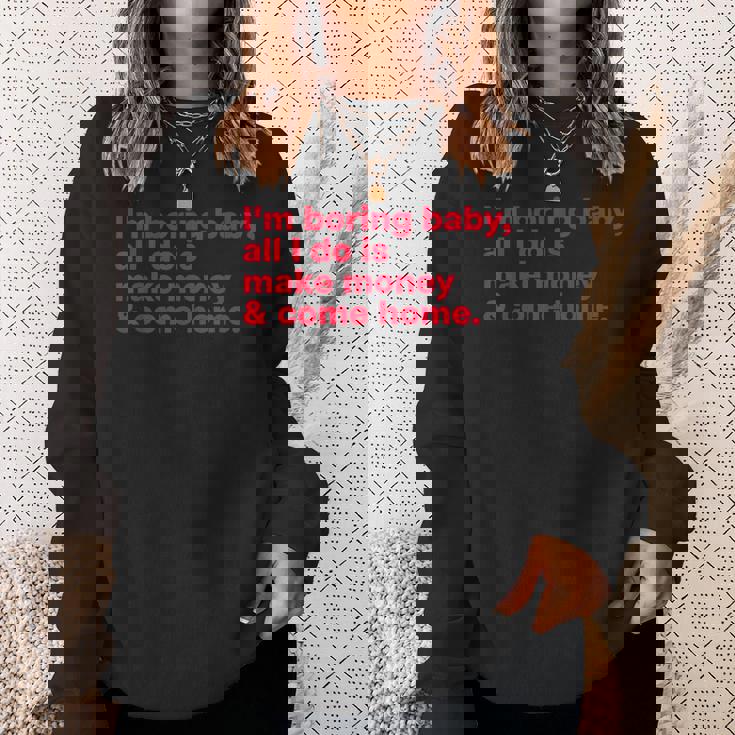I'm Boring Baby All I Do Is Make Money & Come Home スウェットシャツ 彼女への贈り物