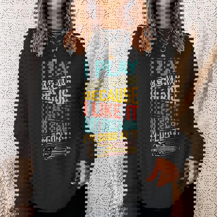 ベースギター Because I Like It Not Because I'm Good At It スウェットシャツ 彼女への贈り物