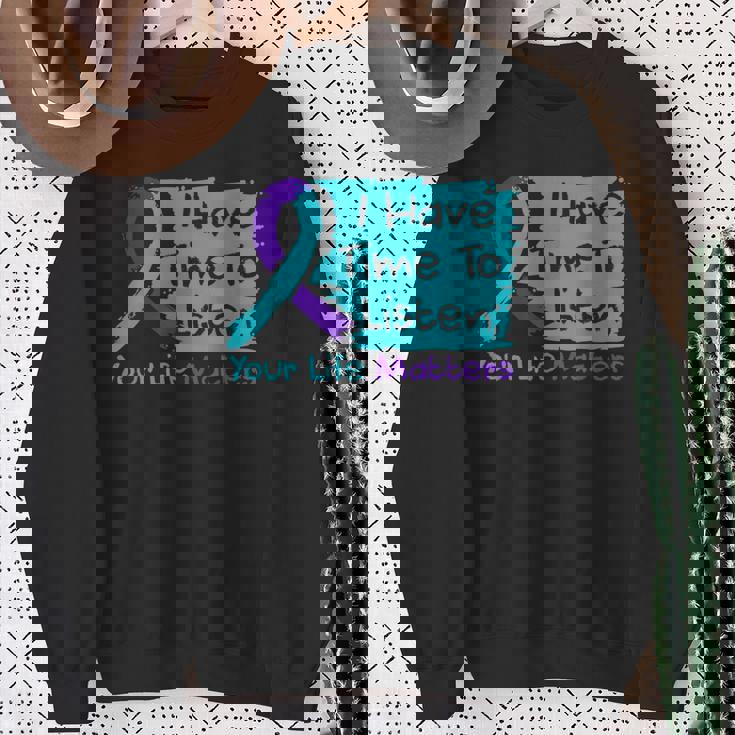 I Have Time To Listen Your Life Matters Suicide Prevention Sweatshirt Gifts for Old Women I Have Time To Listen Your Life Matters Suicide Prevention Sweatshirt Gifts for Old Women