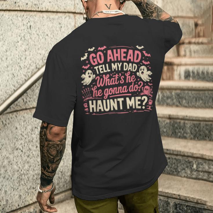 Go Ahead Tell My Dad What's He Gonna Do Haunt Me Men's T-shirt Back ...