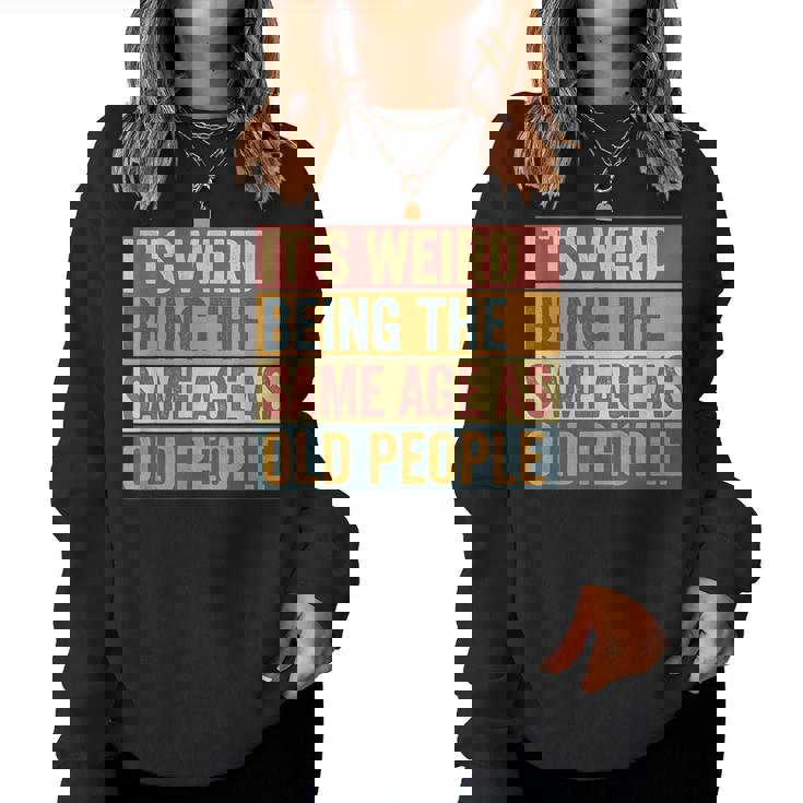 Old Man It's Weird Being The Same Age As Old People Women Sweatshirt