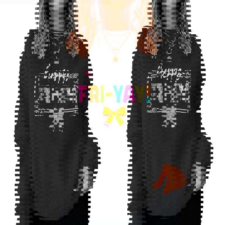 Happy Fri-Yay Friday Lovers Fun Teacher Life Friyay Weekend Women Sweatshirt