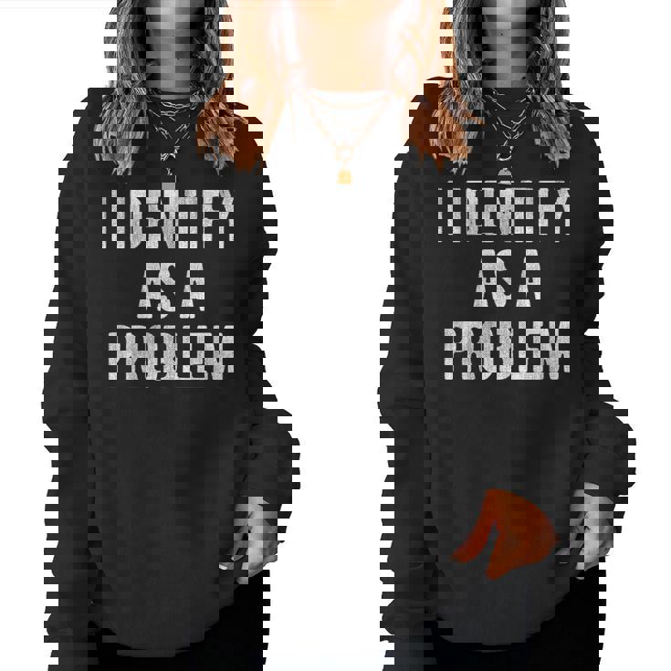 I Identify As A Problem Humor Joke Sarcastic Quote Women Sweatshirt