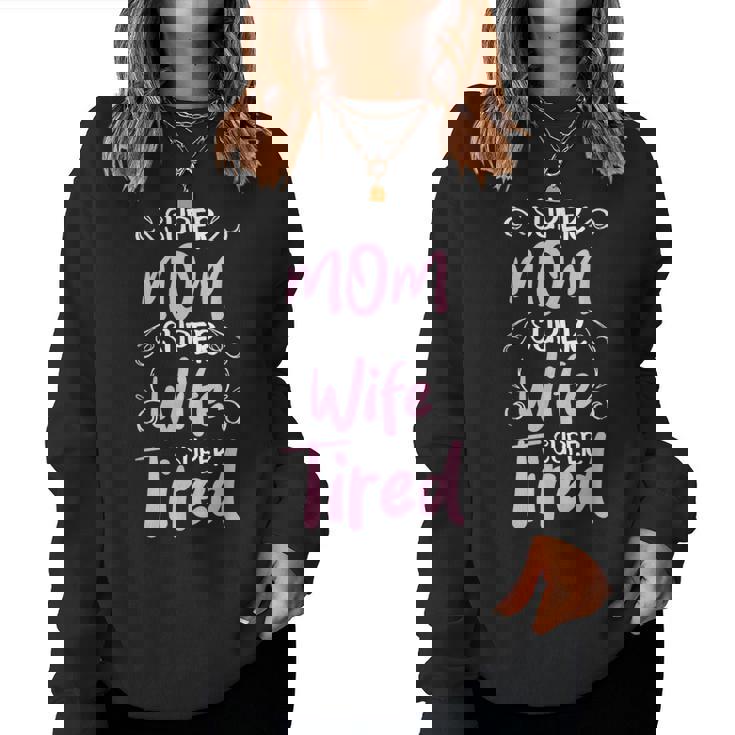 Super Mom Super Wife Super Tired Happy Mother's Day Women Sweatshirt