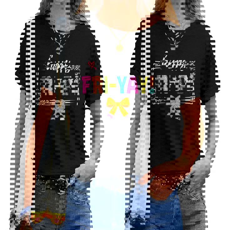 Happy Fri-Yay Friday Lovers Fun Teacher Life Friyay Weekend Women T-shirt