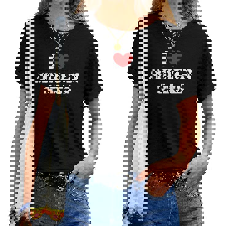 I Love American Girls I Heart American Girls レディースTシャツ