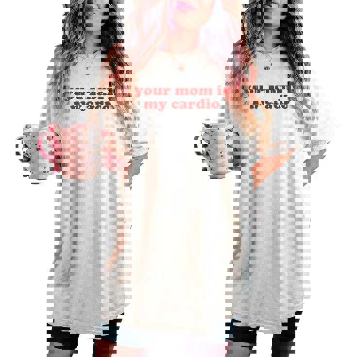 Your Mom Is My Cardio Y2k Aesthetic レディースオーバーサイズコンフォートTシャツ