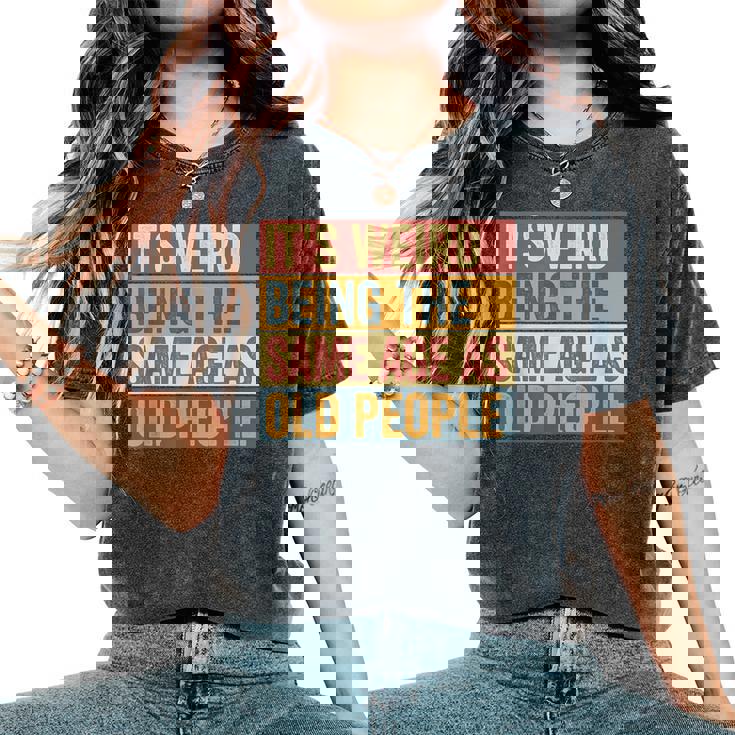 Old Man It's Weird Being The Same Age As Old People Women's Oversized Comfort T-Shirt