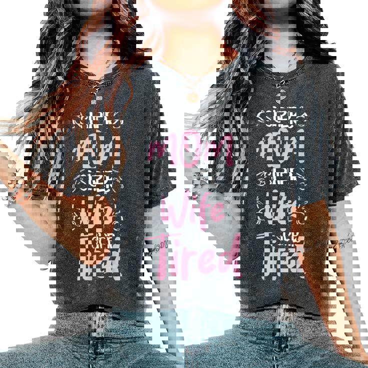 Super Mom Super Wife Super Tired Happy Mother's Day Women's Oversized Comfort T-Shirt