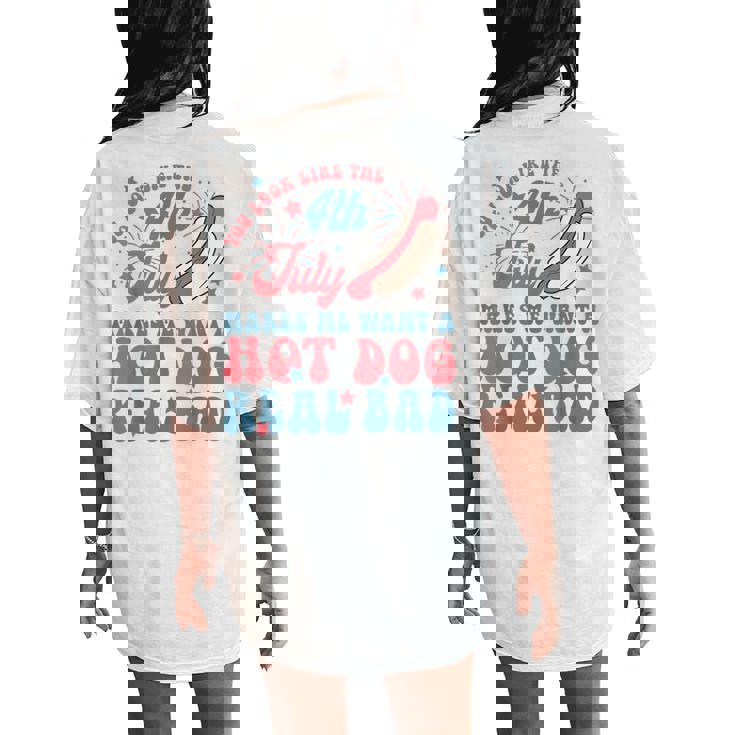 You Look Like The 4Th July Makes Me Want A Hot Dog Real Bad For Women Women's Oversized Comfort T-Shirt Back Print