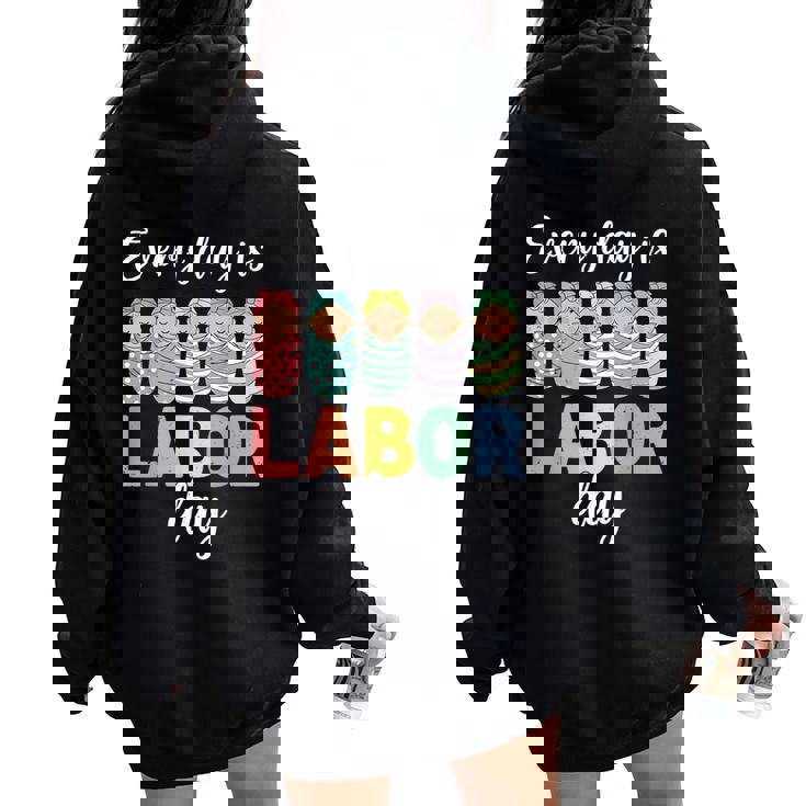 Every Day Is Labor Day Labor And Delivery Nurse Baby Squad Women Oversized Hoodie Back Print