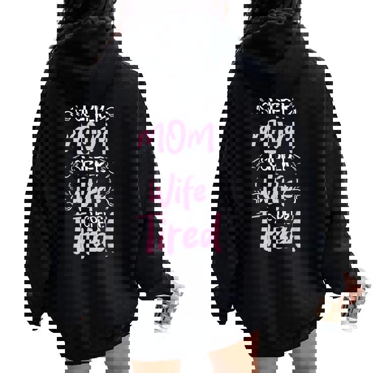 Super Mom Super Wife Super Tired Happy Mother's Day Women Oversized Hoodie Back Print