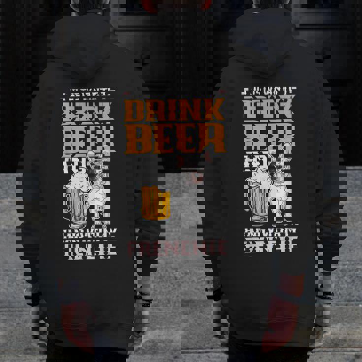 Drink Beer & Hang With My Frenchie French Bulldog Dad Men Zip Up Hoodie Back Print