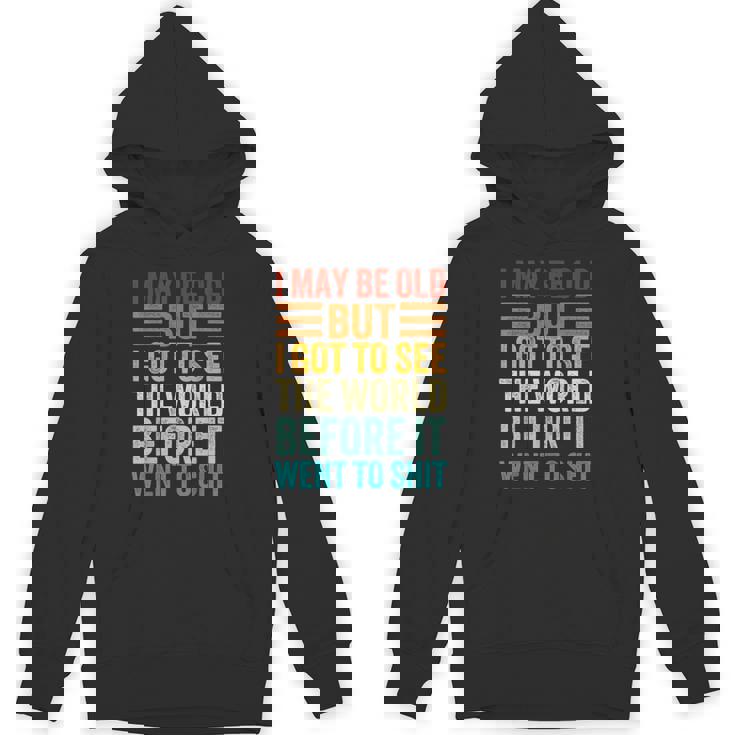 I May Be Old But I Got To See The World Before It Went Shit Hoodie