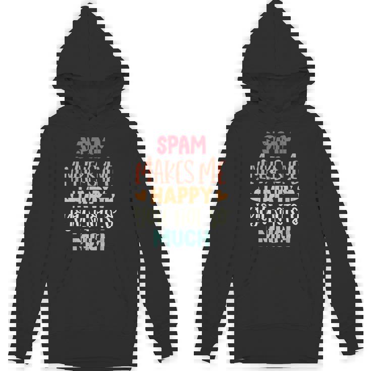 Spam Make Me Happy You Noto Much pam Hoodie