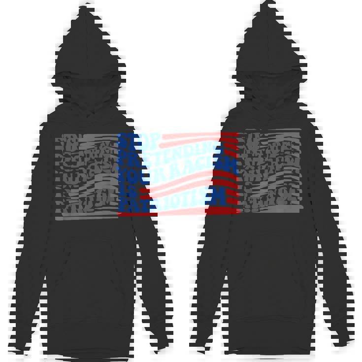 Stop Pretending Your Racism Is Patriotism Activism Liberal Hoodie