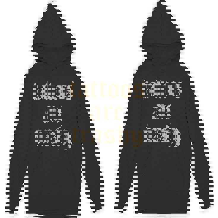 Tattoos Are Trashy Sarcasm Joke Tattoo Meme Hoodie
