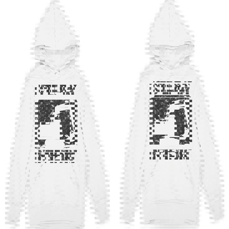 Father’S Day Dad Excavator Operator I Still Play In The Dirt Hoodie