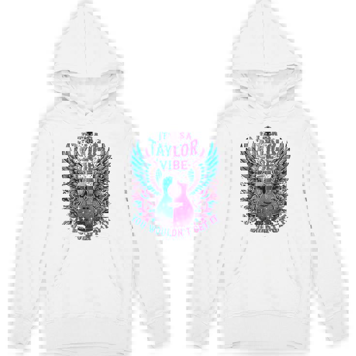 It's A Taylor Vibe You Wouldn't Get It Hoodie