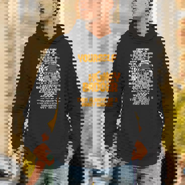 Always Be Yourself Unless You Can Be A Honey Badger シャツ Hoodie