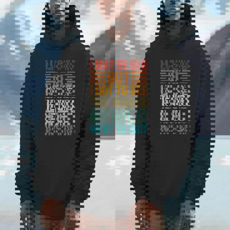 I May Be Old But I Got To See The World Before It Went Shit Hoodie