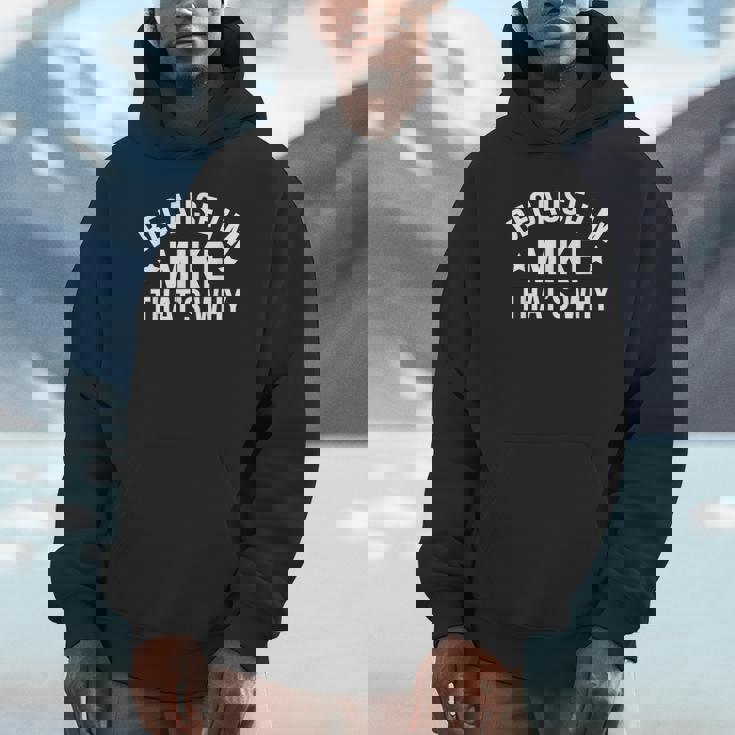 Mike Name Because I'm Mike That's Why Personalized Hoodie
