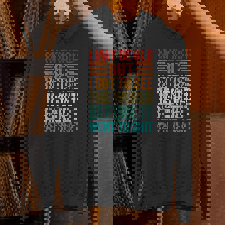 I May Be Old But I Got To See The World Before It Went Shit Hoodie