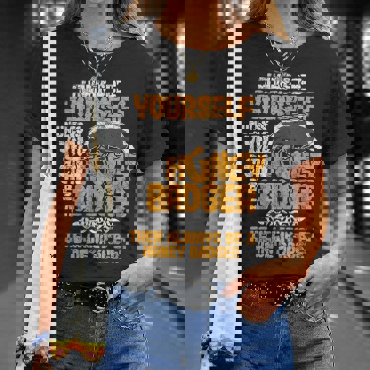 Always Be Yourself Unless You Can Be A Honey Badger シャツ Tシャツ 彼女への贈り物