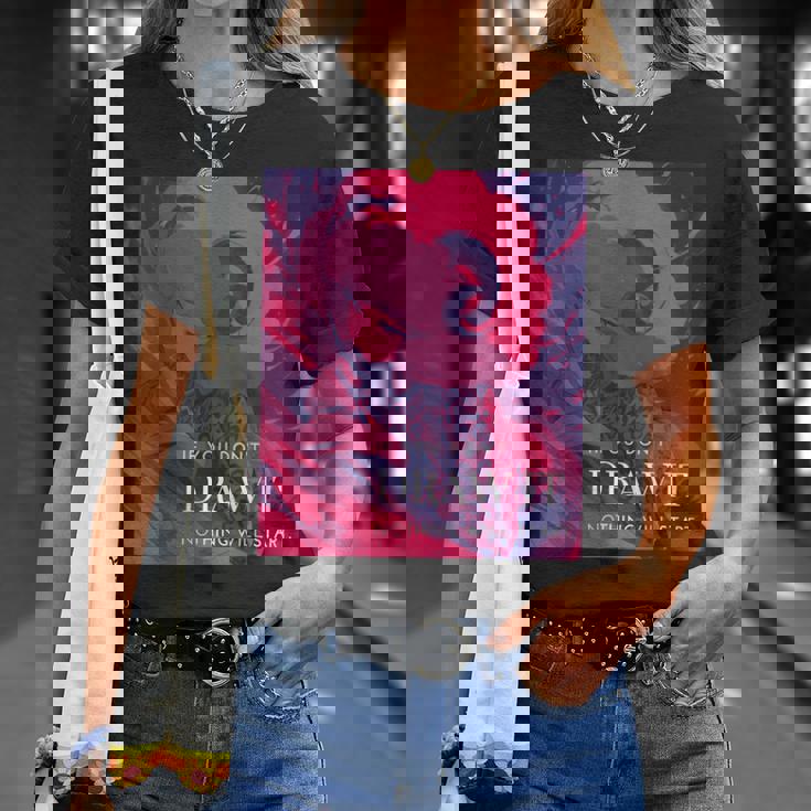 If You Don't Draw It Nothing Willtart Tシャツ 彼女への贈り物