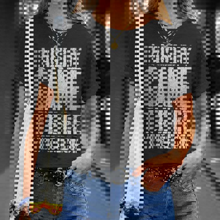 I Paused My Game To Be Here You're Welcome Tシャツ 彼女への贈り物