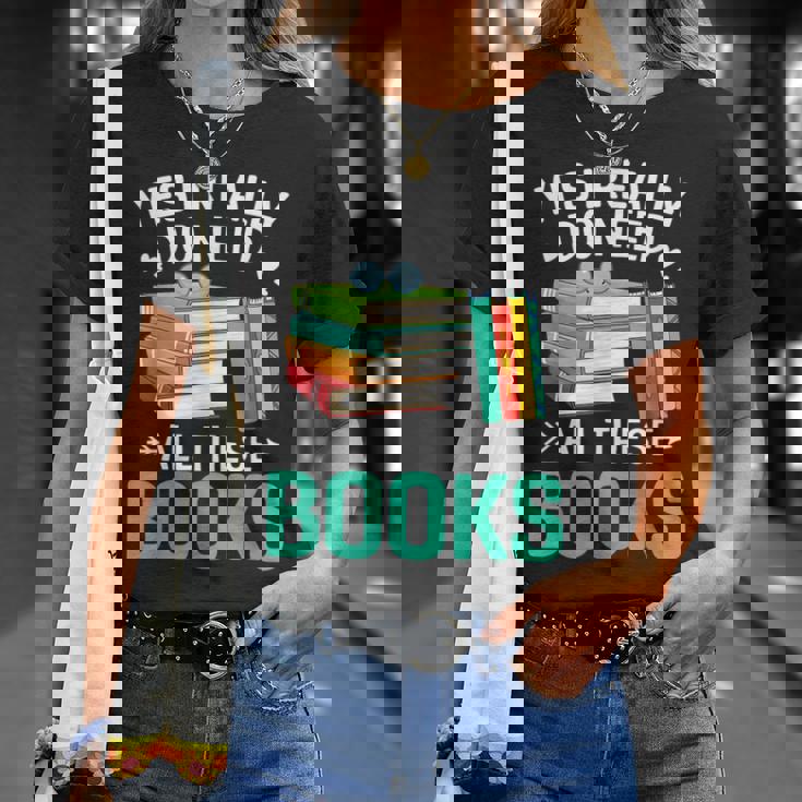 Sí Realmente Necesito Todos Estos Libros Camiseta unisex Regalos para ella