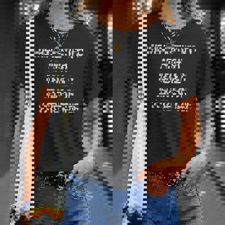 When I Get Into A Fight I Leave On Atretchcher Tシャツ 彼女への贈り物