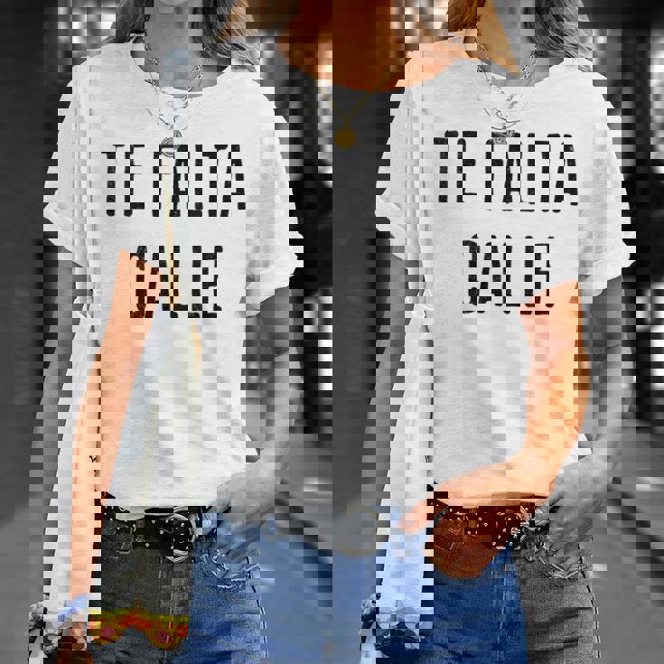 Te Falta Calle Idea Urbana Divertida Cuello Camiseta unisex Regalos para ella