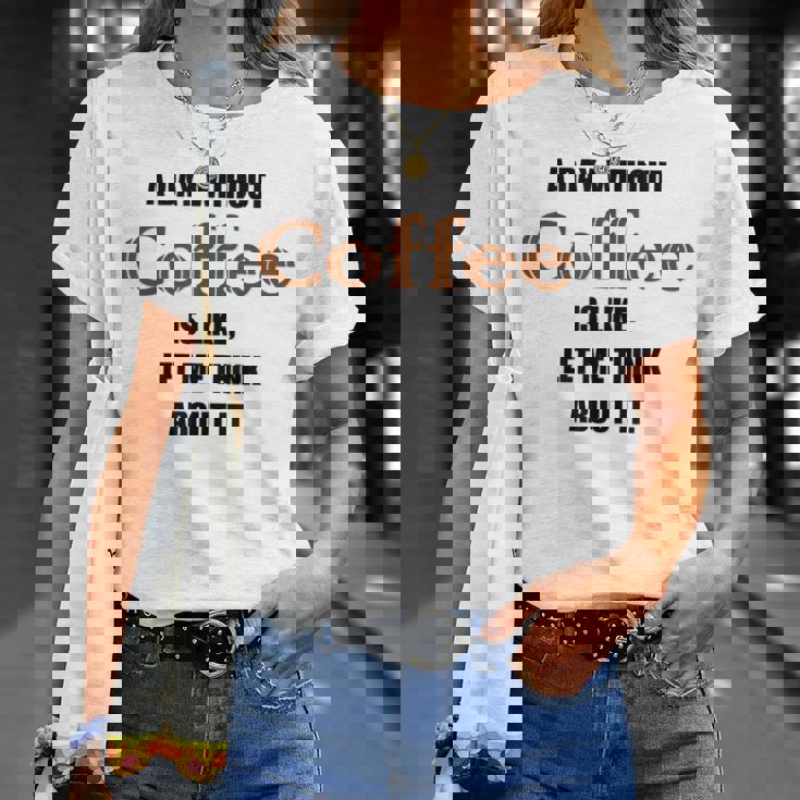 コーヒーのない一日はそういうもの、考えてみましょう。 Tシャツ 彼女への贈り物