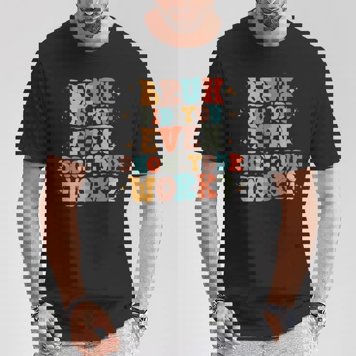 Bruh おもしろい数学の先生、自分の作品も見せてくれたの？ Tシャツ 面白い贈り物