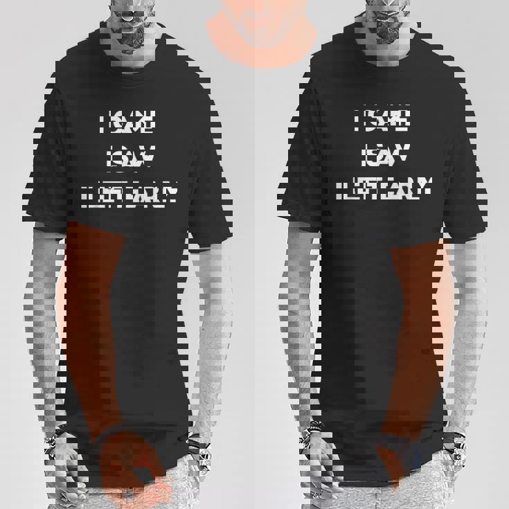 I Came Iaw I Left Early Tシャツ 面白い贈り物