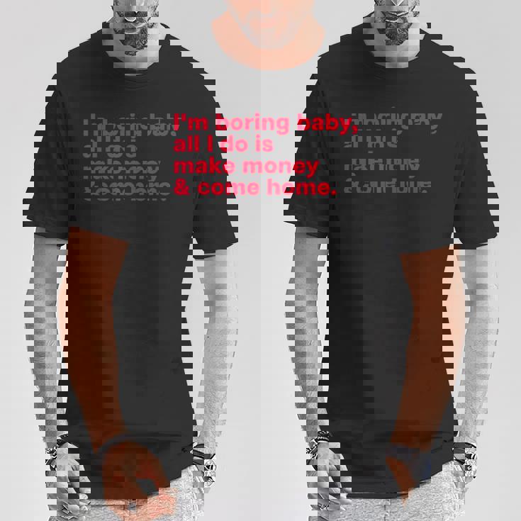 I'm Boring Baby All I Do Is Make Money & Come Home Tシャツ 面白い贈り物