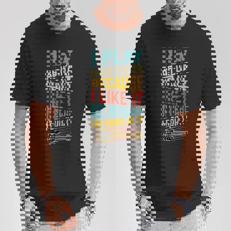 ベースギター Because I Like It Not Because I'm Good At It Tシャツ 面白い贈り物