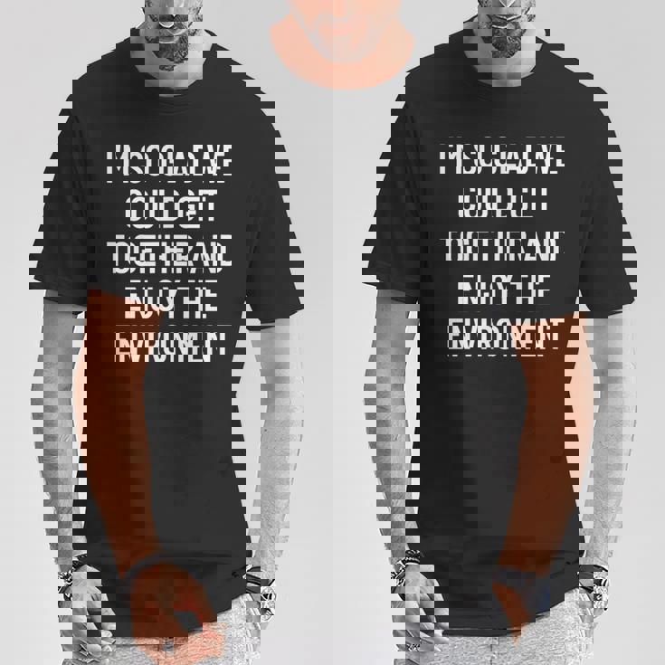 集まって環境を楽しむことができてとてもうれしいです Tシャツ 面白い贈り物