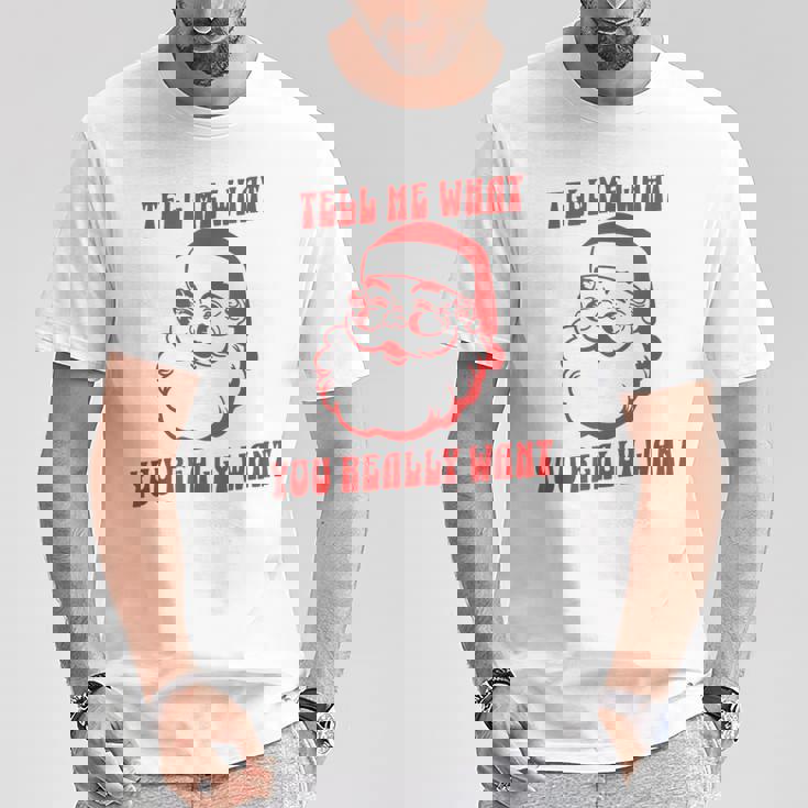 Tell Me What You Really Want Christmas Tシャツ 面白い贈り物
