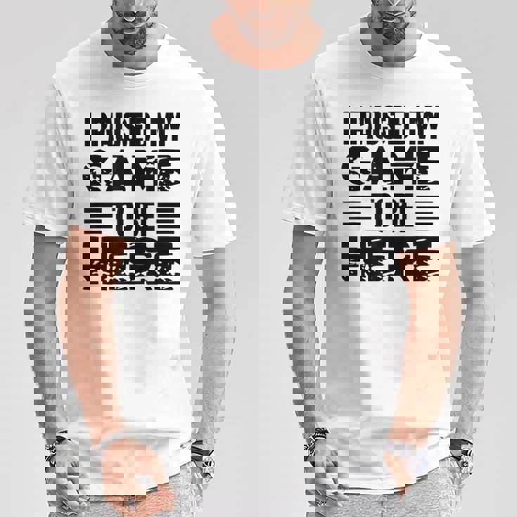 ここに来るためにゲームを一時停止しました Tシャツ 面白い贈り物