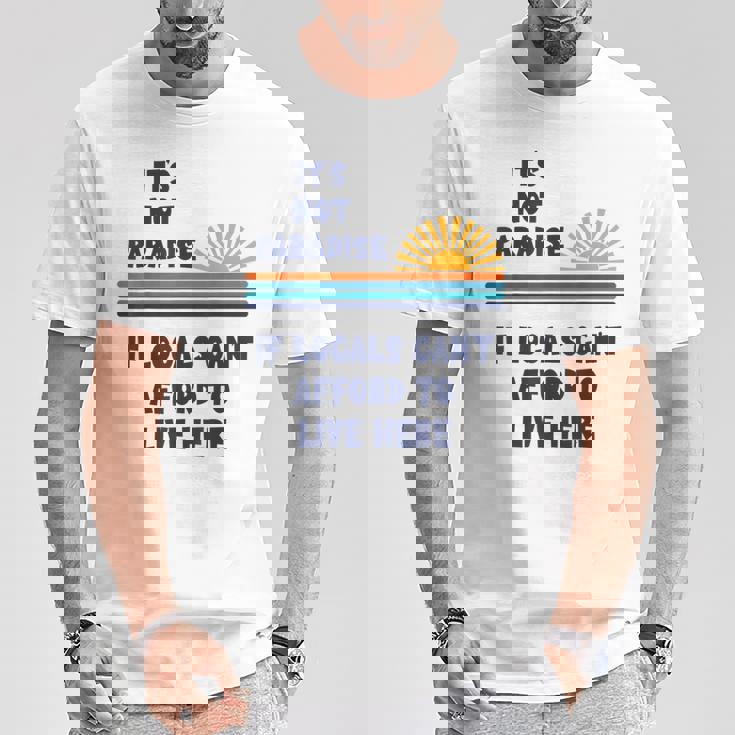 地元の人々がここに住む余裕がないなら、それは楽園ではない Tシャツ 面白い贈り物