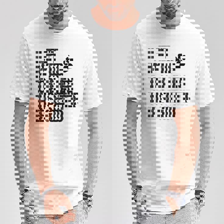 私は犬をここに置き去りにしました。これは良い方がいいおもしろい犬のジョーク Tシャツ 面白い贈り物