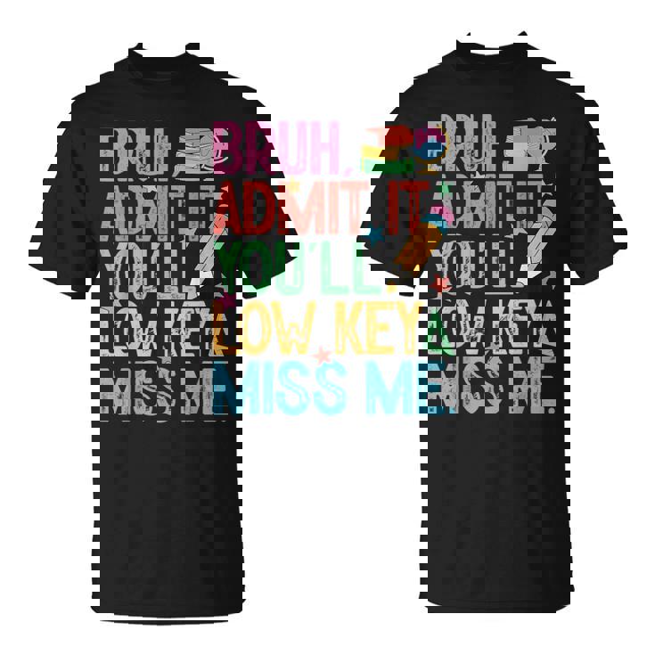 Admit It You'll Low Key Miss Me Bruh Bruh Teacher T-Shirt