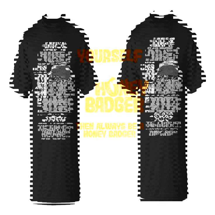 Always Be Yourself Unless You Can Be A Honey Badger シャツ Tシャツ
