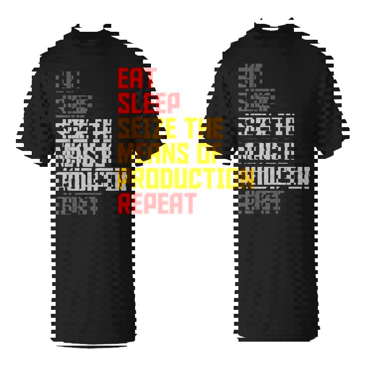 Aprovechar Los Medios De Producción Comer Dormir Repita Comunista Camiseta unisex