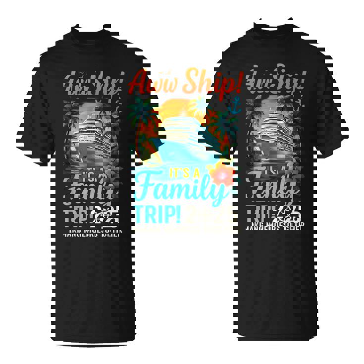 Aw Ship It's A Family Trip 2025 Family Matching Cruise Trip T-Shirt