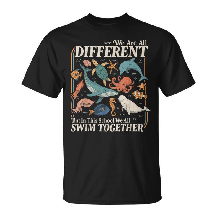 We Are Different But In This School We All Swim Together T-Shirt