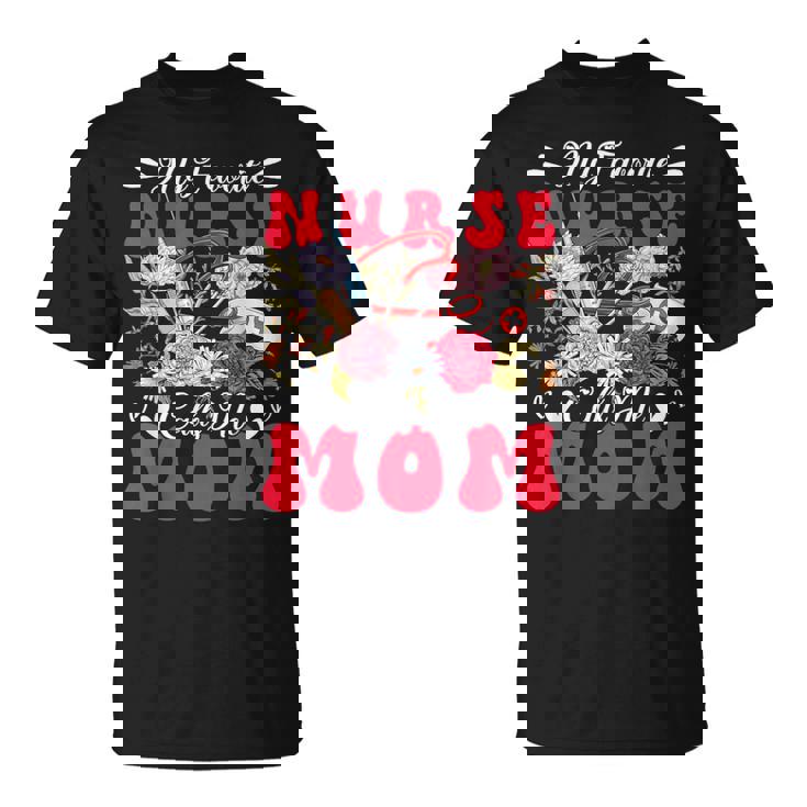 My Favorite Nurse Calls Me Mom Mother's Day Flowers T-Shirt